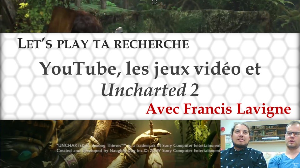Let’s play ta recherche #1: YouTube, jeux vidéo et Uncharted 2 avec Francis Lavigne
