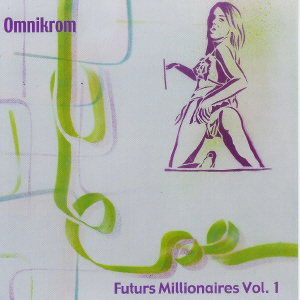 Omnikrom – Futurs millionaires vol.1: Absurdité et crudité qui brise l’écoute